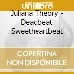 Juliana Theory - Deadbeat Sweetheartbeat cd musicale di JULIANA THEORY