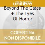 Beyond The Gates + The Eyes Of Horror cd