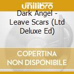 Dark Angel - Leave Scars (Ltd Deluxe Ed) cd musicale di DARK ANGEL