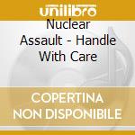 Nuclear Assault - Handle With Care cd musicale di Assault Nuclear