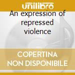 An expression of repressed violence cd