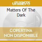 Matters Of The Dark cd musicale di TAD MOROSE