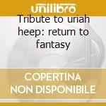 Tribute to uriah heep: return to fantasy cd