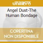 Angel Dust-The Human Bondage cd
