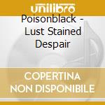 Poisonblack - Lust Stained Despair cd musicale di POISONBLACK