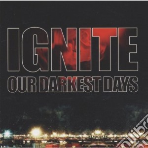 Ignite - Our Darkest Days cd musicale di IGNITE