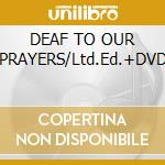 DEAF TO OUR PRAYERS/Ltd.Ed.+DVD cd