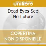 Dead Eyes See No Future cd musicale di ARCH ENEMY