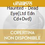 Haunted - Dead Eye(Ltd Edn Cd+Dvd) cd
