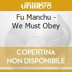 Fu Manchu - We Must Obey cd musicale di Manchu Fu