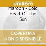 Maroon - Cold Heart Of The Sun cd musicale di MAROON