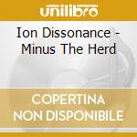 Ion Dissonance - Minus The Herd cd musicale di Dissonance Ion