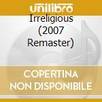 Irreligious (2007 Remaster) cd
