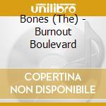 Bones (The) - Burnout Boulevard cd musicale di The Bones