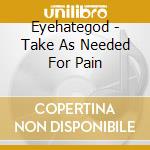 Eyehategod - Take As Needed For Pain cd musicale di EYEHATGOD