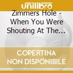 Zimmers Hole - When You Were Shouting At The Devil cd musicale di Hole Zimmer