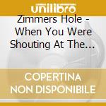 Zimmers Hole - When You Were Shouting At The Devil cd