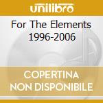 For The Elements 1996-2006 cd