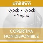 Kypck - Kypck - Yepho cd musicale di KYPCK