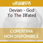 Devian - God To The Illfated cd musicale di DEVIAN