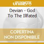 Devian - God To The Illfated cd