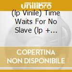 (lp Vinile) Time Waits For No Slave (lp + Cd) cd