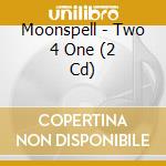 Moonspell - Two 4 One (2 Cd) cd