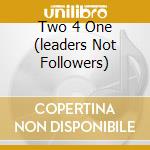 Two 4 One (leaders Not Followers) cd