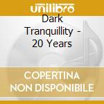 Dark Tranquillity - 20 Years cd musicale di Tranquillity Dark