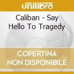 Caliban - Say Hello To Tragedy cd