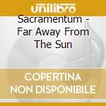 Sacramentum - Far Away From The Sun cd musicale di Sacramentum