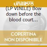 (LP VINILE) Bow down before the blood court [vinyl] cd