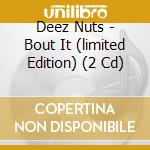 Deez Nuts - Bout It (limited Edition) (2 Cd) cd musicale di Nuts Deez