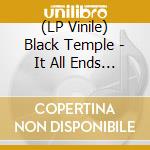(LP Vinile) Black Temple - It All Ends (2 Lp) lp vinile di Black Temple