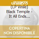 (LP Vinile) Black Temple - It All Ends (2 Lp)