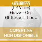 (LP Vinile) Grave - Out Of Respect For The De vinile