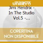 Jimi Hendrix - In The Studio Vol.5 - Collectors Limited Edition cd musicale di Jimi Hendrix
