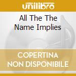 All The The Name Implies cd musicale di ALL THE THE NAME IMP