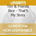 Tim & Friends Rice - That'S My Story cd