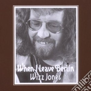 Wizz Jones - When I Leave Berlin cd musicale di Wizz Jones