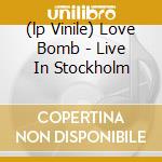 (lp Vinile) Love Bomb - Live In Stockholm cd