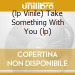 (lp Vinile) Take Something With You (lp) cd