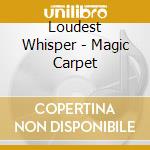 Loudest Whisper - Magic Carpet cd musicale di LOUDEST WHISPER