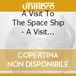 A Visit To The Space Ship - A Visit To The Space Ship cd