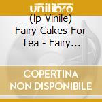 (lp Vinile) Fairy Cakes For Tea - Fairy Tales Can Co lp vinile di AA.VV.