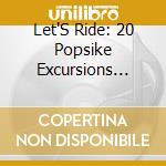 Let'S Ride: 20 Popsike Excursions From The Uk & - Let'S Ride: 20 Popsike Excursions From The Uk & cd musicale di AA.VV.