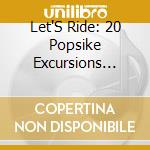 Let'S Ride: 20 Popsike Excursions From The Uk & - Let'S Ride: 20 Popsike Excursions From The Uk & cd