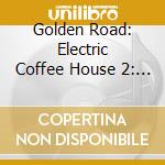 Golden Road: Electric Coffee House 2: Further / Va - Golden Road: Electric Coffee House 2: Further / Va cd musicale di AA.VV.