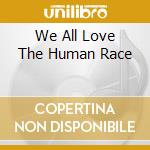 We All Love The Human Race cd musicale di Artisti Vari