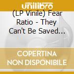 (LP Vinile) Fear Ratio - They Can't Be Saved (2 Lp) lp vinile